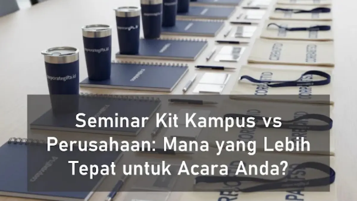 Seminar Kit Kampus vs Perusahaan: Perbandingan Isi Paket dan Estimasi Anggaran - CorporateGifts.ID