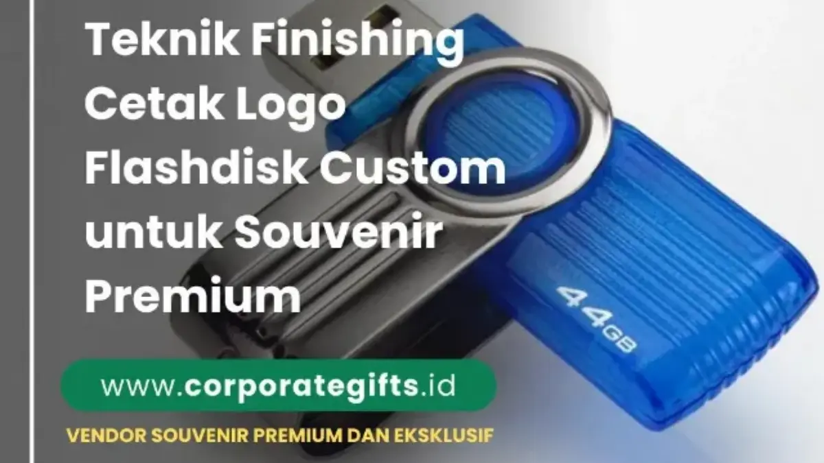 Teknik Cetak Logo Flashdisk Custom untuk Souvenir Premium - CorporateGifts.ID